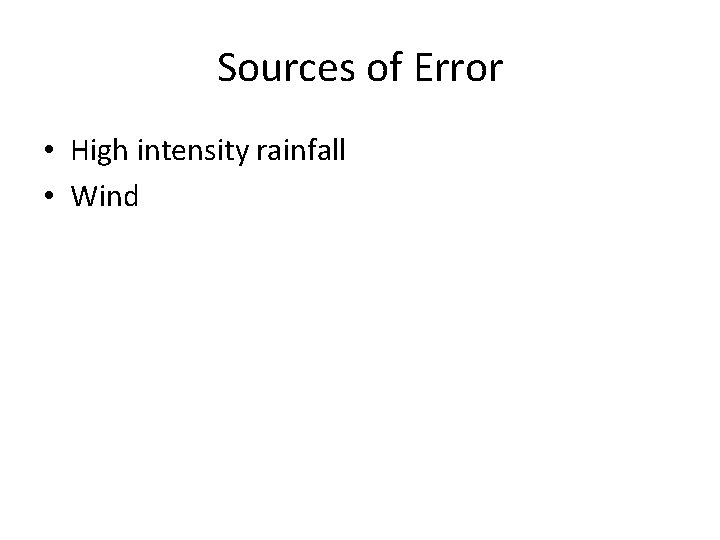 Sources of Error • High intensity rainfall • Wind 