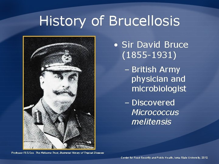 History of Brucellosis • Sir David Bruce (1855 -1931) – British Army physician and