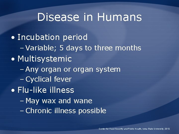 Disease in Humans • Incubation period – Variable; 5 days to three months •