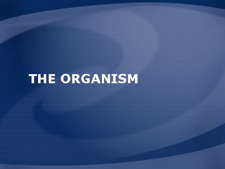 THE ORGANISM THE ORGANISM