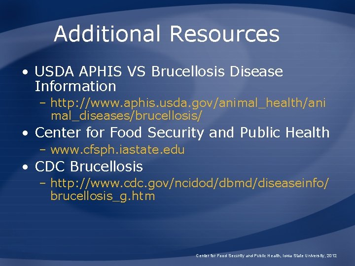 Additional Resources • USDA APHIS VS Brucellosis Disease Information – http: //www. aphis. usda.