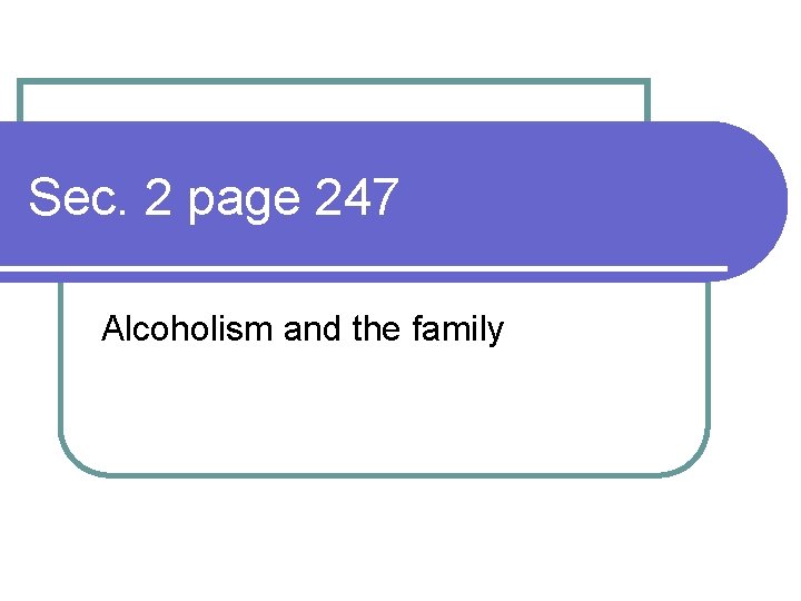 Sec. 2 page 247 Alcoholism and the family 