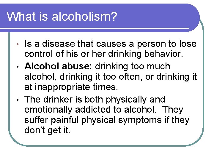 What is alcoholism? Is a disease that causes a person to lose control of