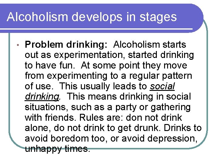 Alcoholism develops in stages • Problem drinking: Alcoholism starts out as experimentation, started drinking