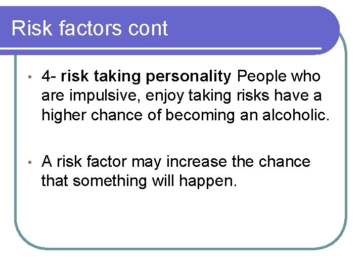 Risk factors cont • 4 - risk taking personality People who are impulsive, enjoy