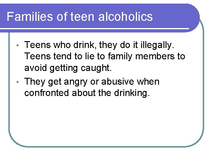 Families of teen alcoholics Teens who drink, they do it illegally. Teens tend to