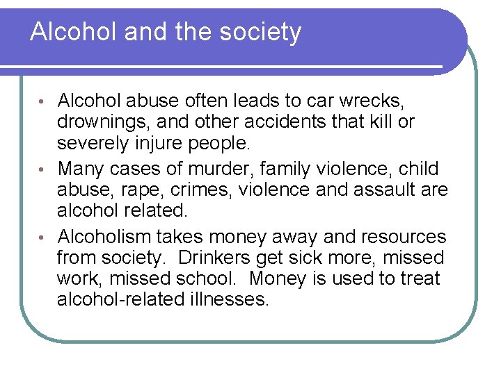 Alcohol and the society Alcohol abuse often leads to car wrecks, drownings, and other