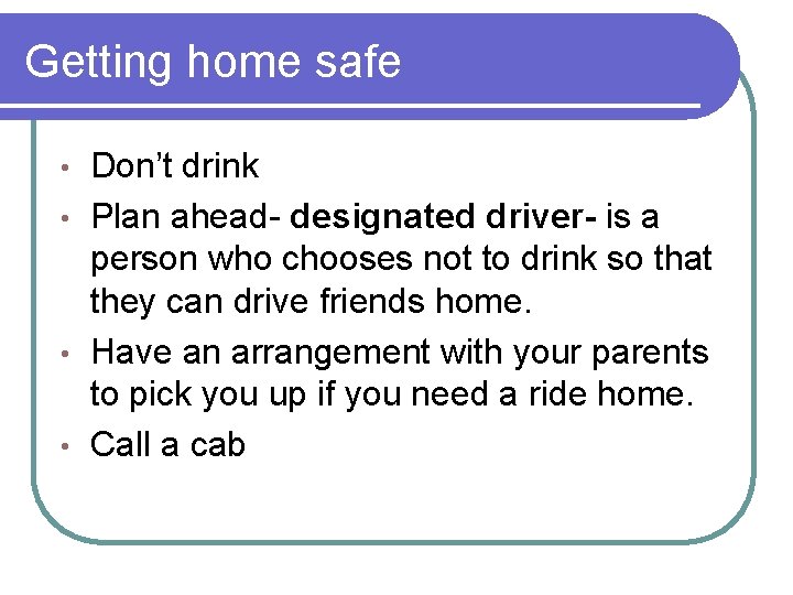 Getting home safe Don’t drink • Plan ahead- designated driver- is a person who