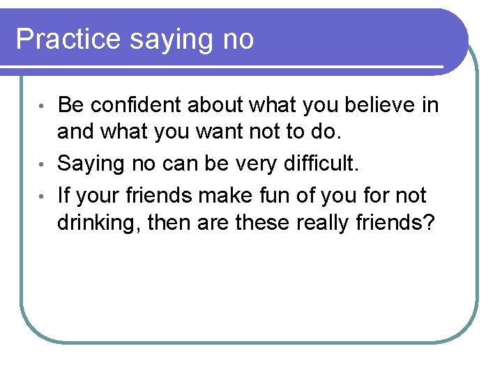 Practice saying no Be confident about what you believe in and what you want