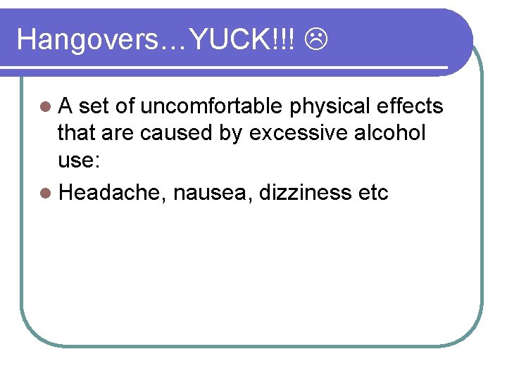 Hangovers…YUCK!!! l. A set of uncomfortable physical effects that are caused by excessive alcohol