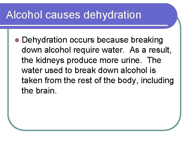 Alcohol causes dehydration l Dehydration occurs because breaking down alcohol require water. As a