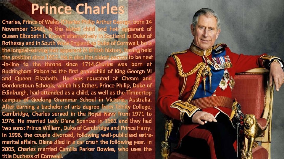 Prince Charles, Prince of Wales (Charles Philip Arthur George; born 14 November 1948), is