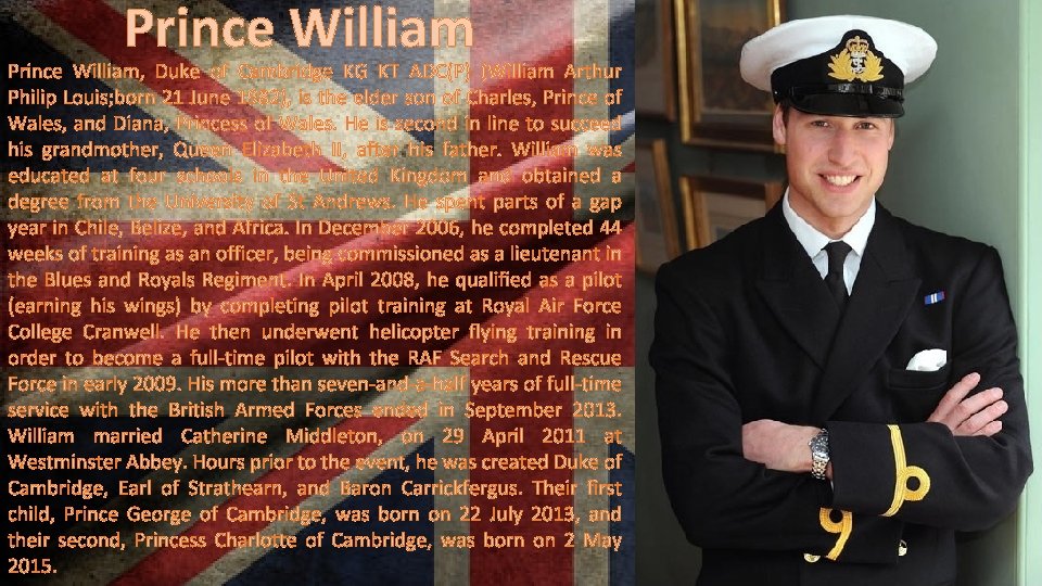 Prince William, Duke of Cambridge KG KT ADC(P) (William Arthur Philip Louis; born 21