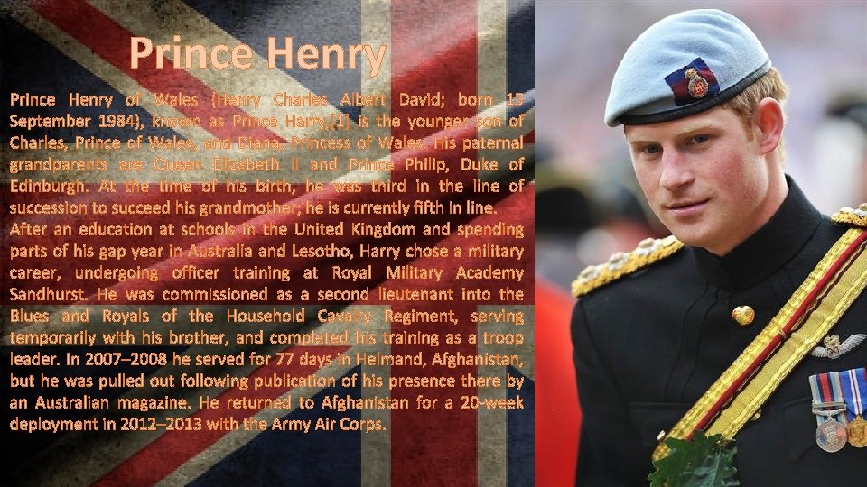 Prince Henry of Wales (Henry Charles Albert David; born 15 September 1984), known as
