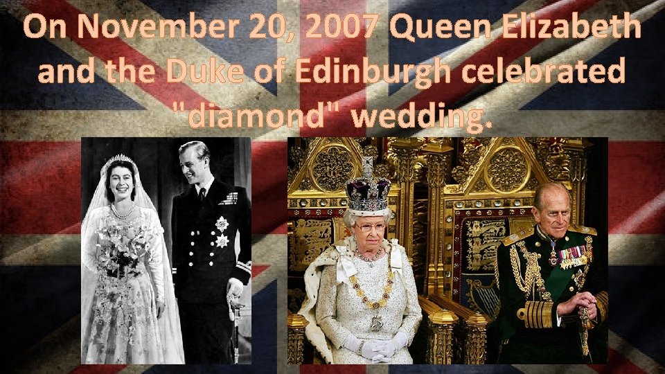 On November 20, 2007 Queen Elizabeth and the Duke of Edinburgh celebrated "diamond" wedding. On November 20, 2007 Queen Elizabeth and the Duke of Edinburgh celebrated "diamond" wedding.