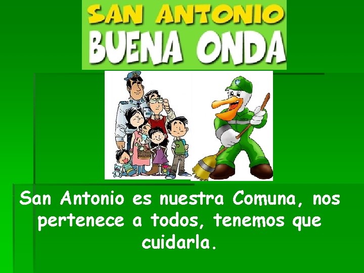 San Antonio es nuestra Comuna, nos pertenece a todos, tenemos que cuidarla. 