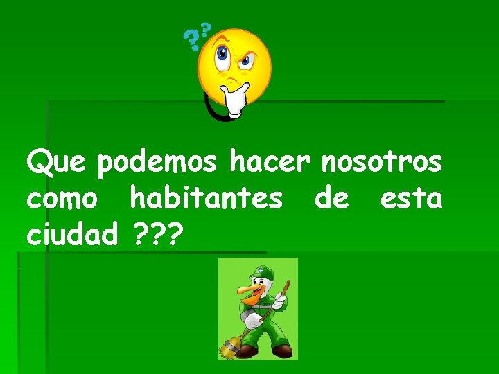 Que podemos hacer nosotros como habitantes de esta ciudad ? ? ? 