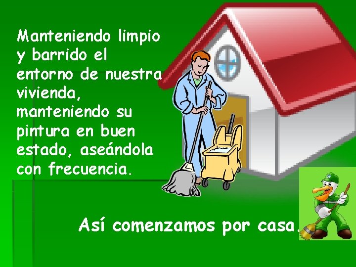 Manteniendo limpio y barrido el entorno de nuestra vivienda, manteniendo su pintura en buen