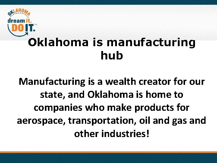 Oklahoma is manufacturing hub Manufacturing is a wealth creator for our state, and Oklahoma