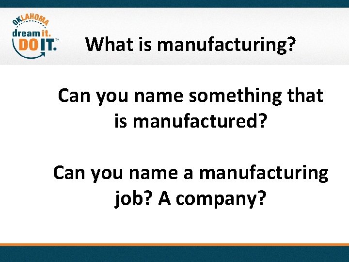 What is manufacturing? Can you name something that is manufactured? Can you name a