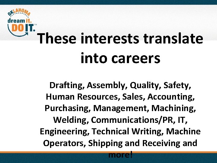 These interests translate into careers Drafting, Assembly, Quality, Safety, Human Resources, Sales, Accounting, Purchasing,