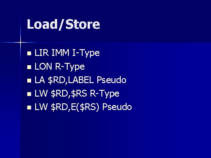 Load/Store LIR IMM I-Type n LON R-Type n LA $RD, LABEL Pseudo n LW