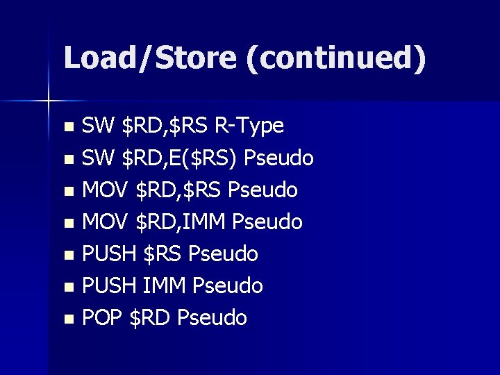 Load/Store (continued) SW $RD, $RS R-Type n SW $RD, E($RS) Pseudo n MOV $RD,