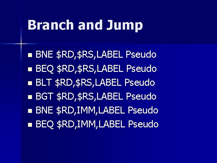 Branch and Jump BNE $RD, $RS, LABEL Pseudo n BEQ $RD, $RS, LABEL Pseudo