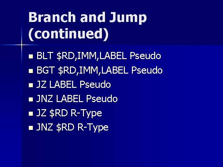 Branch and Jump (continued) BLT $RD, IMM, LABEL Pseudo n BGT $RD, IMM, LABEL