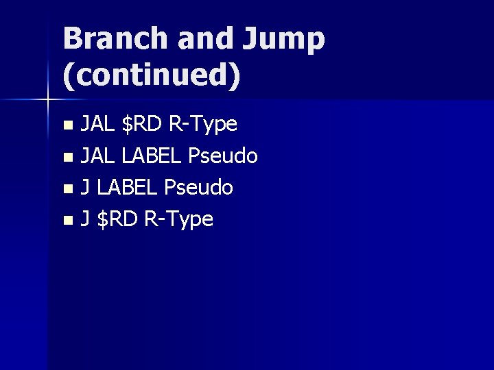 Branch and Jump (continued) JAL $RD R-Type n JAL LABEL Pseudo n J $RD