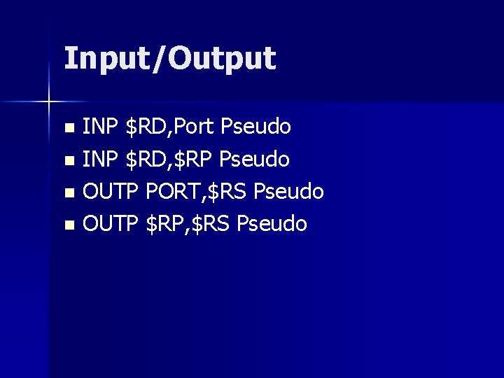 Input/Output INP $RD, Port Pseudo n INP $RD, $RP Pseudo n OUTP PORT, $RS
