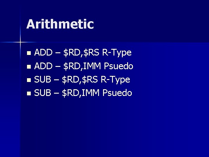 Arithmetic ADD – $RD, $RS R-Type n ADD – $RD, IMM Psuedo n SUB