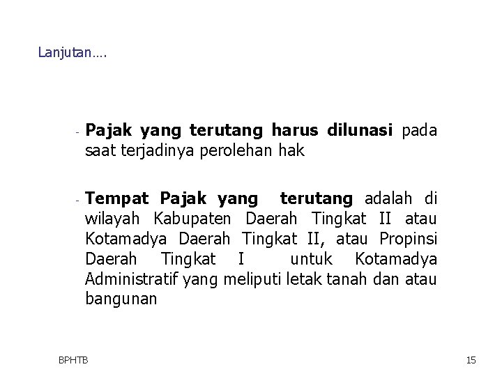 Lanjutan…. - - Pajak yang terutang harus dilunasi pada saat terjadinya perolehan hak Tempat