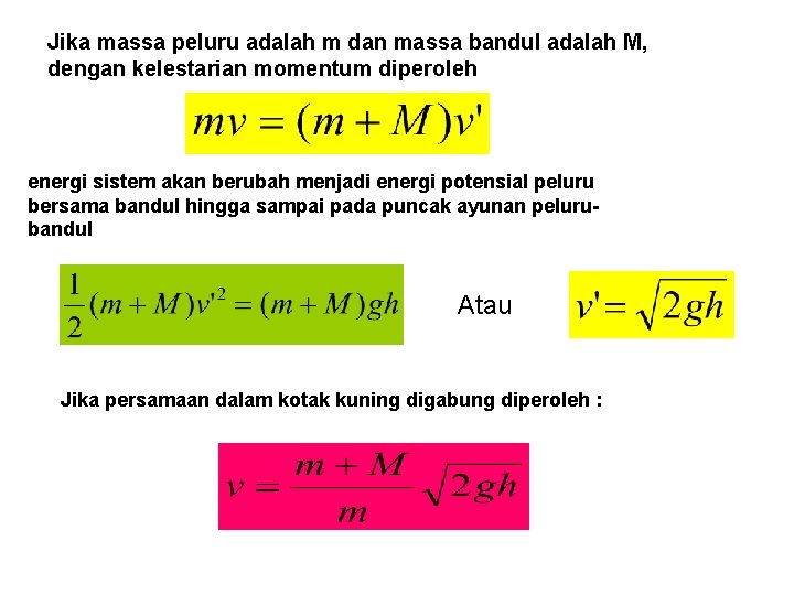 Jika massa peluru adalah m dan massa bandul adalah M, dengan kelestarian momentum diperoleh