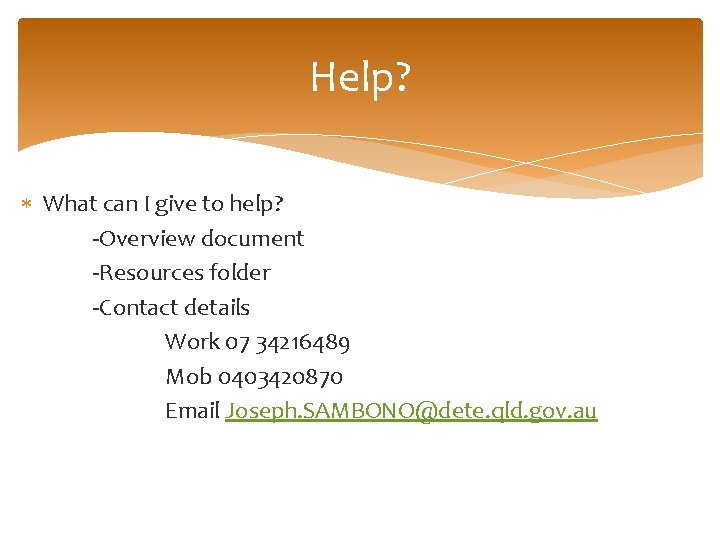 Help? What can I give to help? -Overview document -Resources folder -Contact details Work