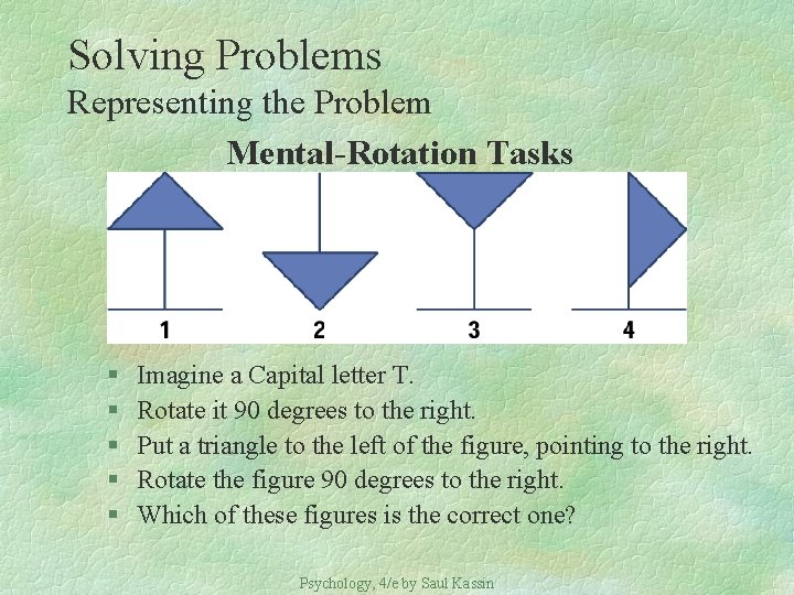 Solving Problems Representing the Problem Mental-Rotation Tasks § § § Imagine a Capital letter