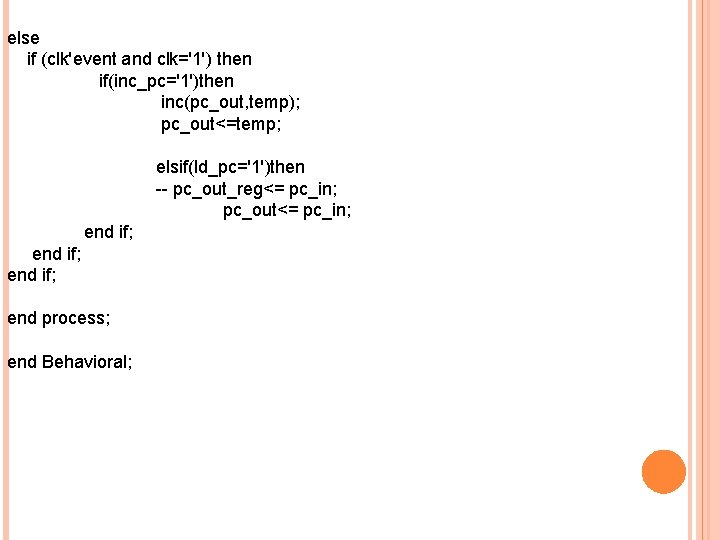 else if (clk'event and clk='1') then if(inc_pc='1')then inc(pc_out, temp); pc_out<=temp; elsif(ld_pc='1')then -- pc_out_reg<= pc_in;