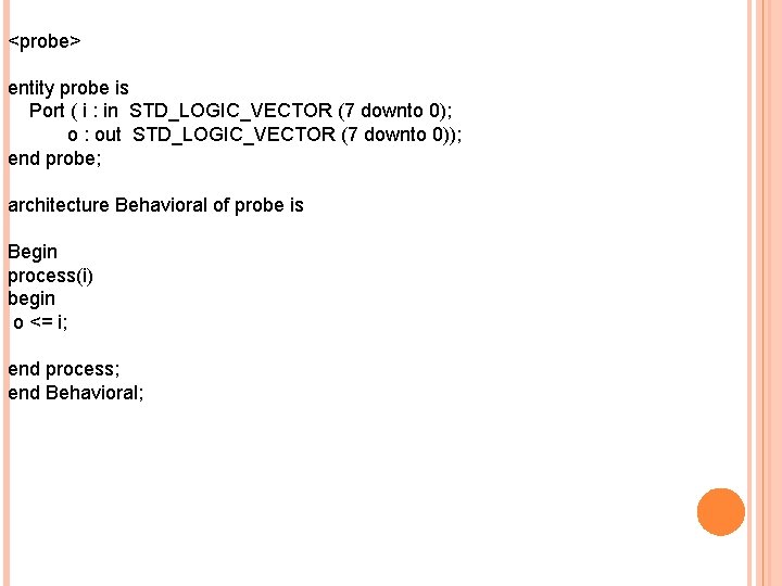 <probe> entity probe is Port ( i : in STD_LOGIC_VECTOR (7 downto 0); o