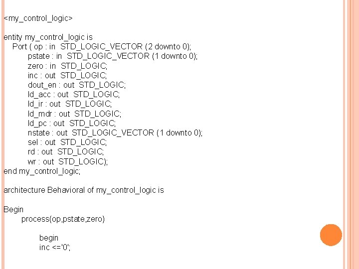 <my_control_logic> entity my_control_logic is Port ( op : in STD_LOGIC_VECTOR (2 downto 0); pstate