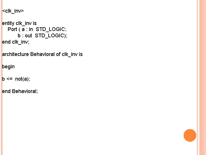 <clk_inv> entity clk_inv is Port ( a : in STD_LOGIC; b : out STD_LOGIC);