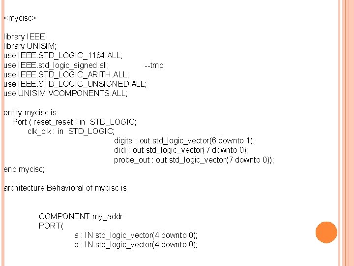 <mycisc> library IEEE; library UNISIM; use IEEE. STD_LOGIC_1164. ALL; use IEEE. std_logic_signed. all; --tmp