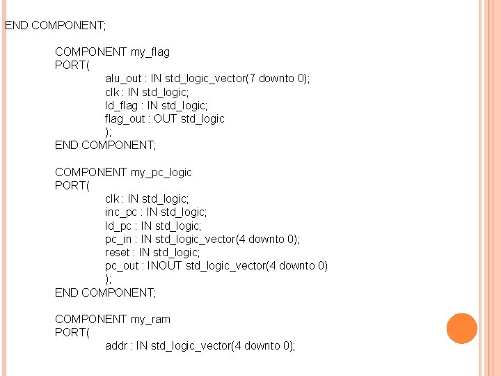 END COMPONENT; COMPONENT my_flag PORT( alu_out : IN std_logic_vector(7 downto 0); clk : IN