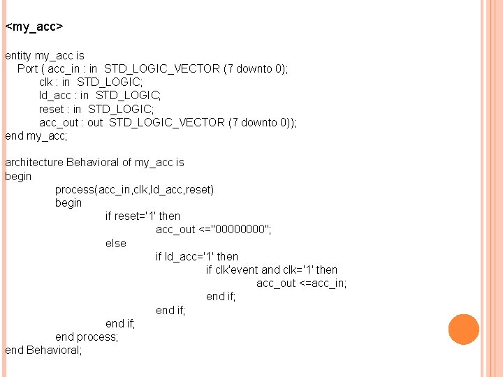<my_acc> entity my_acc is Port ( acc_in : in STD_LOGIC_VECTOR (7 downto 0); clk