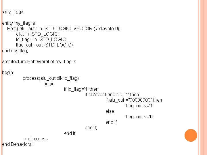 <my_flag> entity my_flag is Port ( alu_out : in STD_LOGIC_VECTOR (7 downto 0); clk