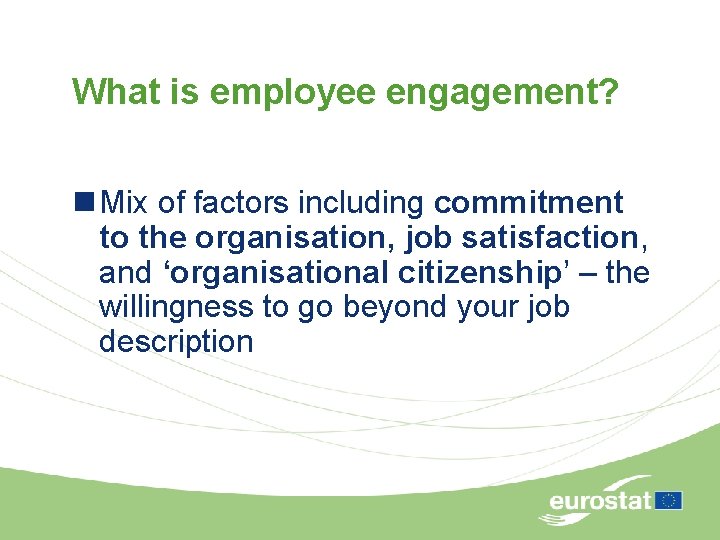 What is employee engagement? n Mix of factors including commitment to the organisation, job