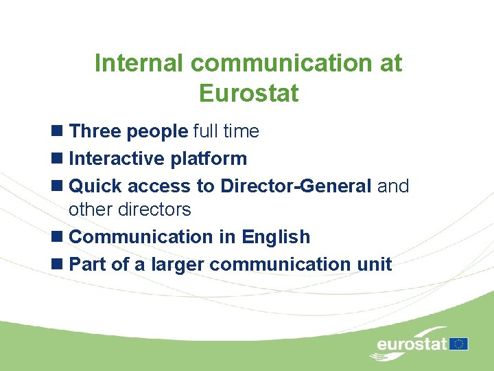 Internal communication at Eurostat n Three people full time n Interactive platform n Quick