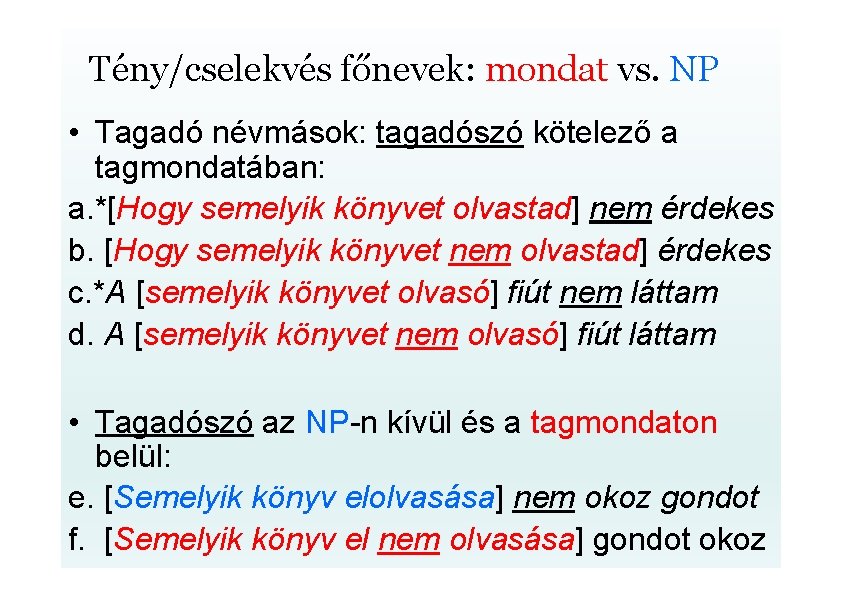 Tény/cselekvés főnevek: mondat vs. NP • Tagadó névmások: tagadószó kötelező a tagmondatában: a. *[Hogy