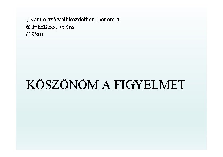 „Nem a szó volt kezdetben, hanem a mondat” Ottlik Géza, Próza (1980) KÖSZÖNÖM A
