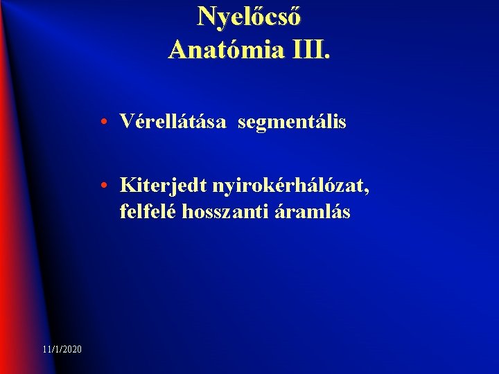 Nyelőcső Anatómia III. • Vérellátása segmentális • Kiterjedt nyirokérhálózat, felfelé hosszanti áramlás 11/1/2020 