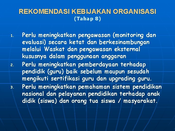 REKOMENDASI KEBIJAKAN ORGANISASI (Tahap 8) 1. 2. 3. Perlu meningkatkan pengawasan (monitoring dan evaluasi)